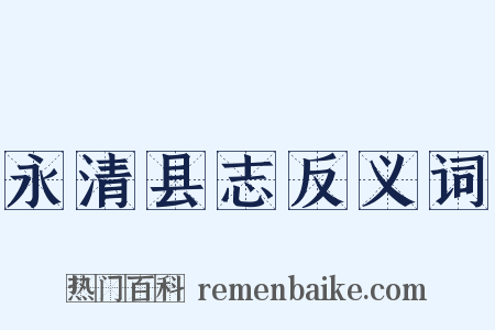 永清县志反义词是什么意思的图片